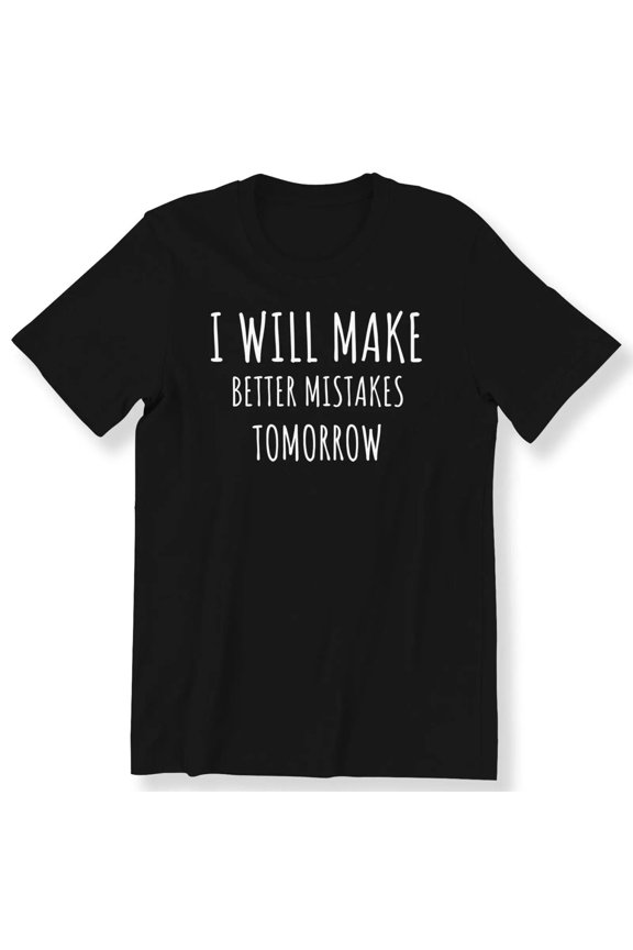 Slogan I Will Make Better Mistakes Tomorrow T-shirt Black All Size S-5XL
