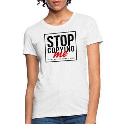 Velto Stop Copying Me You're Not Even Doing It Right Women's T-Shirt All Size S-5XL