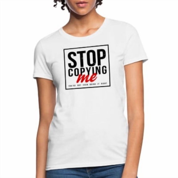 Velto Stop Copying Me You're Not Even Doing It Right Women's T-Shirt All Size S-5XL