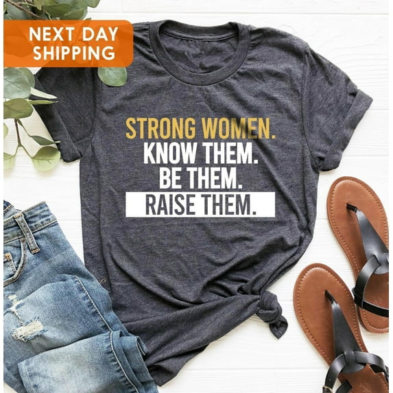 Velto Strong Women Shirt, Know Them Be Them Raise Them, Inspirational Shirt, Women's Empowerment Shirt, Feminist Shirt, Womens March Shirt All Size S-5XL