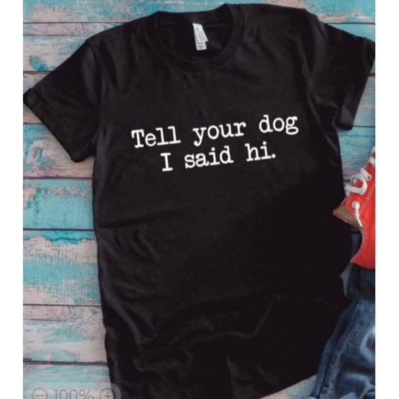 Velto Tell Your Dog I Said Hi, Black Unisex Short Sleeve T-shirt All Size S-5XL