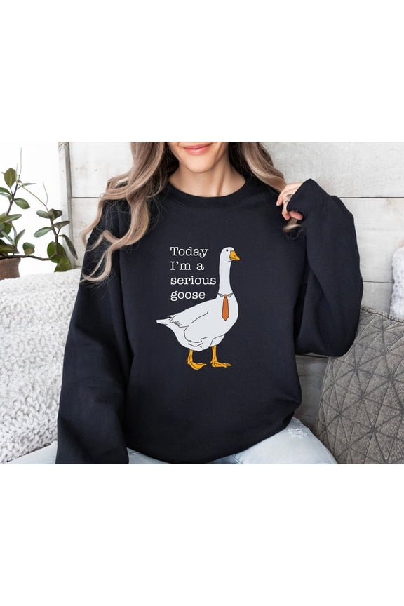 Today I'm A Serious Goose, Goose Sweatshirt, Gift for Guys, Goose Sweater,Unisex Goose , Goose University All Size S-5XL