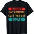 thumbnail image 1 of Velto Tomorrow Isn't Promised Cuss Them Out Today Quote T-Shirt All Size S-5XL, 1 of 5