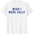 thumbnail image 1 of Velto Wish I Were Sally T-Shirt All Size S-5XL, 1 of 5