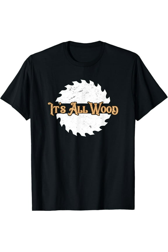 Woodworking T-Shirt It's All Wood Carpentry Shirt All Size S-5XL