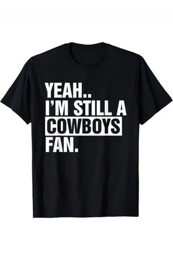 Yeah.. I'm Still A Cowboys Fan Apparel T-Shirt All Size S-5XL