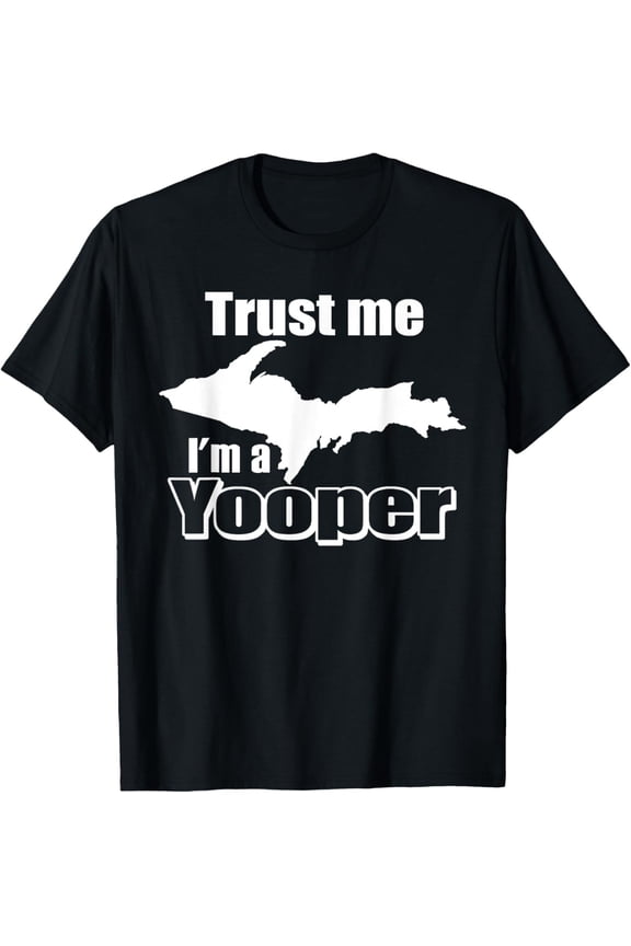 Yooper Trust Me I'm A Yooper Michigan UP Upper Peninsula T-Shirt All Size S-5XL
