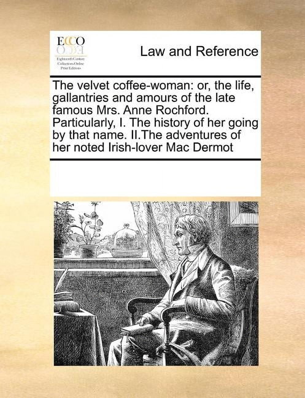 The Velvet Coffee-Woman: Or, the Life, Gallantries and Amours of the ...