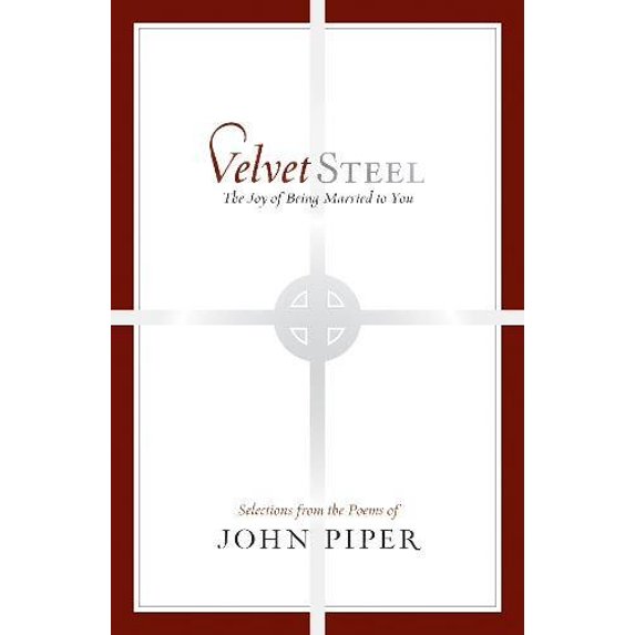 Pre-Owned Velvet Steel: The Joy of Being Married to You: Selections from the Poems of John Piper (Hardcover) 1433511312 9781433511318
