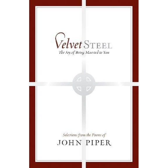 Pre-Owned Velvet Steel: The Joy of Being Married to You: Selections from the Poems of John Piper (Hardcover) 1433511312 9781433511318
