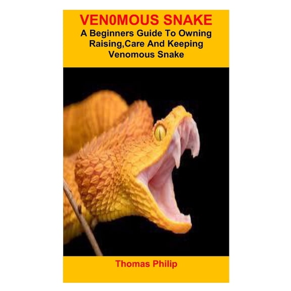 Ven0mous Snake: A Beginners Guide To Owning Raising, Care And Keeping Venomous Snake, (Paperback)