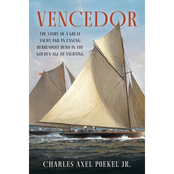 Vencedor: The Story of a Great Yacht and an Unsung Herreshoff Hero in the Golden Age of Yachting, (Paperback)