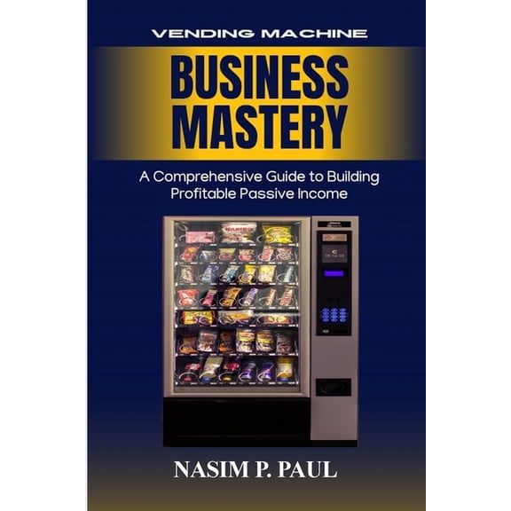 Vending Machine Business Mastery: Vending Machine Business Mastery, (Paperback)