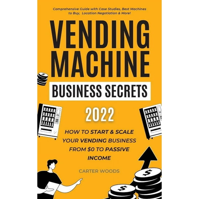 Vending Machine Business Secrets (2023): How to Start & Scale Your Vending Business From $0 to Passive Income - Comprehe, (Paperback)