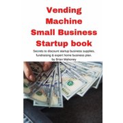 Vending Machine Small Business Startup book Secrets to discount startup business supplies, fundraising & expert hom, Paperback