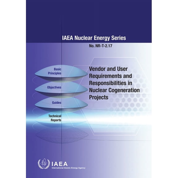Vendor and User Requirements and Responsibilities in Nuclear Cogeneration Projects: Nuclear Energy Series No. NR-T-2.17 (Hardcover)