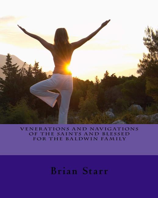 Venerations and Navigations of the Saints and Blessed for the Baldwin Family Paperback 1547015772 9781547015771 Mr. Brian Daniel Starr