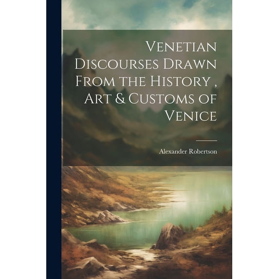 Venetian Discourses Drawn From the History, Art & Customs of Venice (Paperback)
