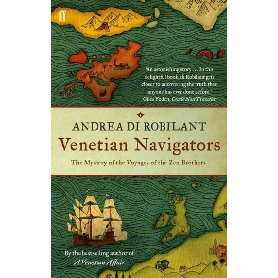 Venetian Navigators: The Voyages of the Zen Brothers to the Far North. Andrea Di Robilant