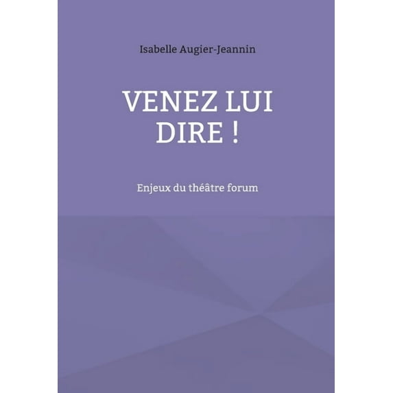 Venez lui dire !: Enjeux du théâtre forum, (Paperback)