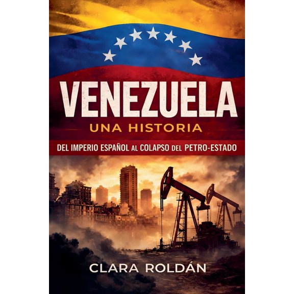 Venezuela: Una Historia Del Imperio Espaol al Colapso del Petro-Estado, (Paperback)