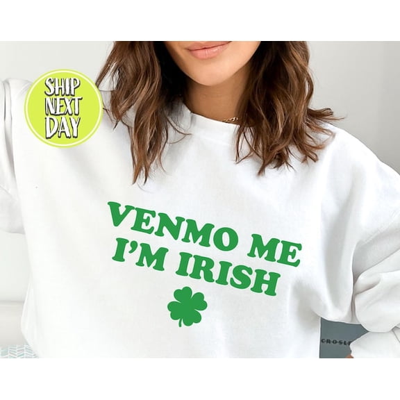 Venmo Me I'M Ir?Sh Sweatshirt, Patrick Day Shirt, Irish, Irish Girl Sweater, Womens Hoodie, I'M Irish Sweatshirt-Spd023, Sweatshirt Size S-5Xl