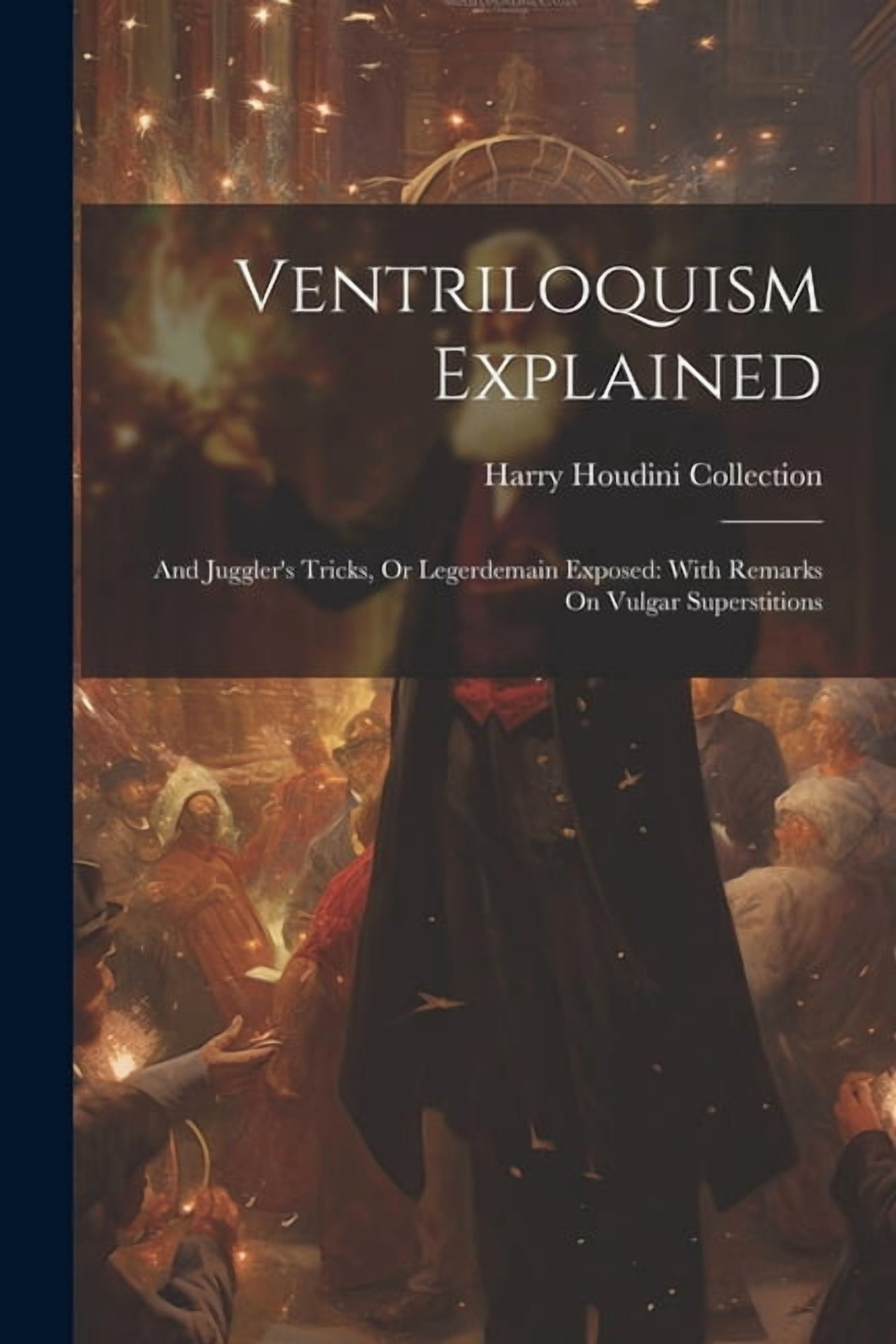 Ventriloquism Explained: And Juggler's Tricks, Or Legerdemain Exposed: With Remarks On Vulgar Superstitions, (Paperback)
