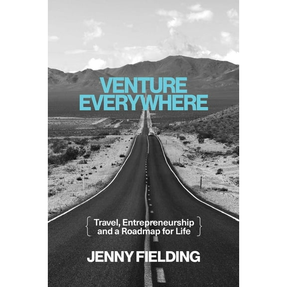 Venture Everywhere: Travel, Entrepreneurship and a Roadmap for Life, (Paperback)