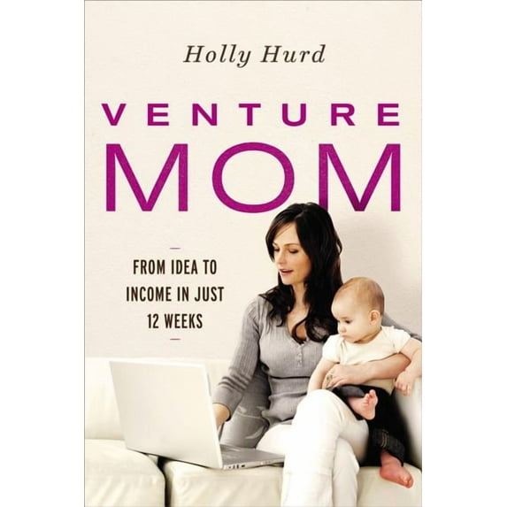 Venture Mom: From Idea to Income in Just 12 Weeks, (Paperback)