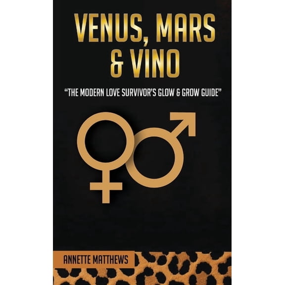 Venus, Mars & Vino: The Modern Love Survivor's Glow & Grow Guide, (Hardcover)
