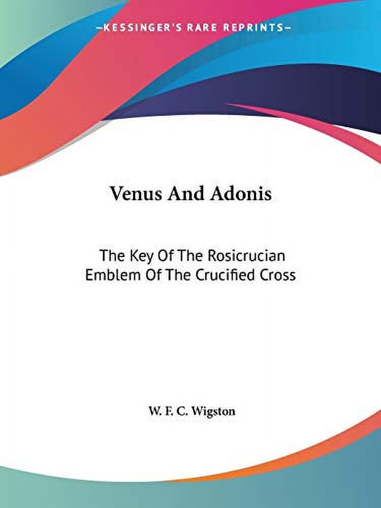 Venus and Adonis : The Key of the Rosicrucian Emblem of the Crucified ...