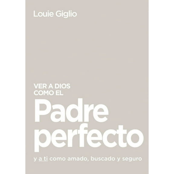 Ver a Dios Como El Padre Perfecto...: Y a Ti Como Amado, Buscado Y Seguro, (Paperback)