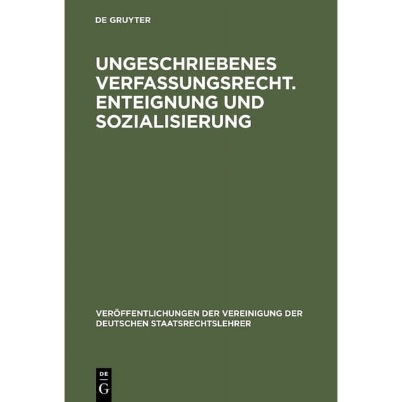 Veröffentlichungen Der Vereinigung Der D Ungeschriebenes Verfassungsrecht. Enteignung und Sozialisierung, Book 10, (Hardcover)