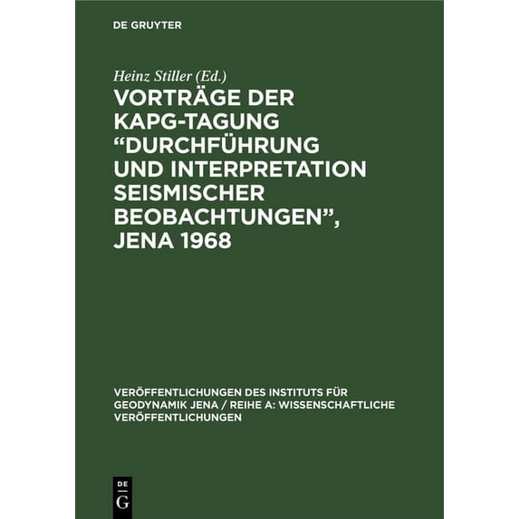 Veröffentlichungen Des Instituts Für Geodynamik Jena / Reihe A: Wissenschaftliche Veröffentlichungen: Vorträge der KAPG-Tagung "Durchführung und Interpretation seismischer Beobachtungen", Jena 1968 (H