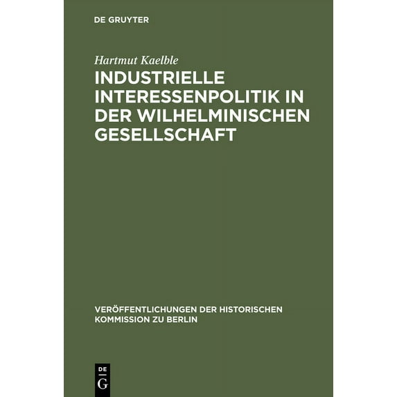 Veröffentlichungen der Historischen Kommission Zu Berlin: Industrielle Interessenpolitik in der Wilhelminischen Gesellschaft (Hardcover)