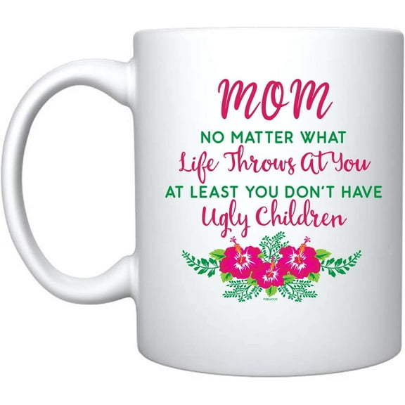 Veracco Mom No Matter What Life Throws At You At Least You Don't Have Ugly Children White Ceramic Coffee Mug For Her Birthday Gifts Mothers Day (White)