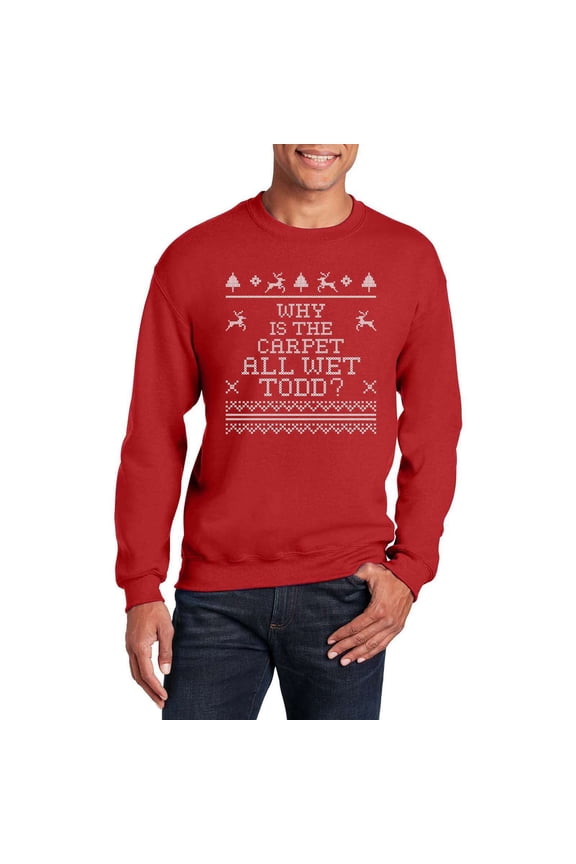 Why is The Carpet All Wet Todd Christmas Crewneck Sweatshirt for Men Women - Funny Ugly Costumes | Cool Graphic Tee (Red)