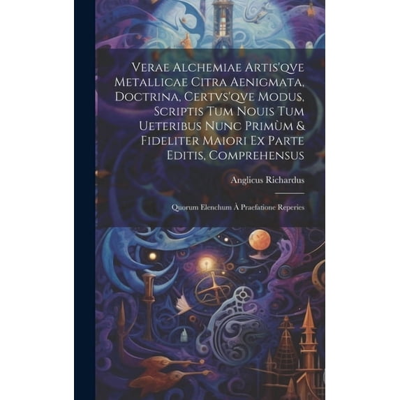 Verae alchemiae artis'qve metallicae citra aenigmata, doctrina, certvs'qve modus, scriptis tum nouis tum ueteribus nunc , (Hardcover)