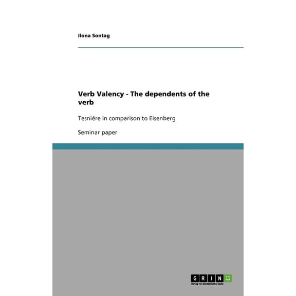 Verb Valency - The dependents of the verb : Tesnire in comparison to Eisenberg (Paperback)