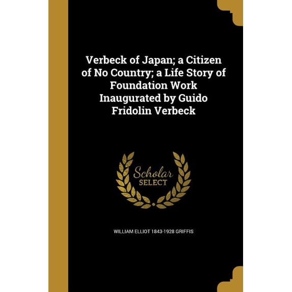 Verbeck of Japan; a Citizen of No Country; a Life Story of Foundation Work Inaugurated by Guido Fridolin Verbeck (Paperback)