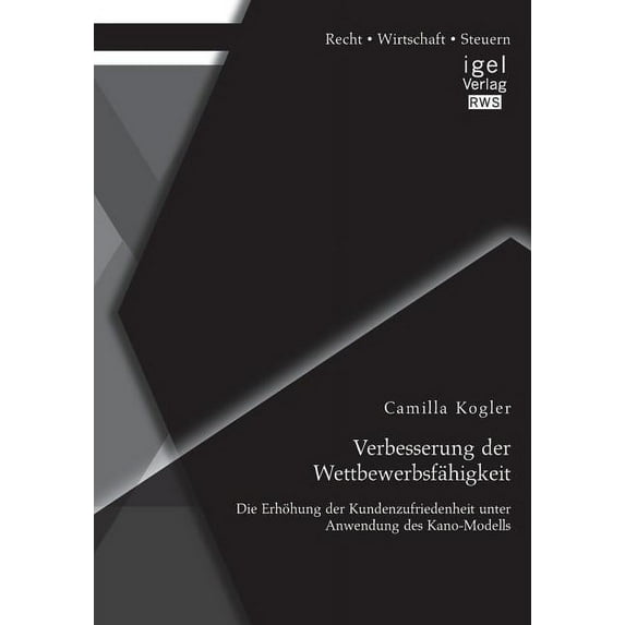 Verbesserung der Wettbewerbsfähigkeit : Die Erhöhung der Kundenzufriedenheit unter Anwendung des Kano-Modells (Paperback)