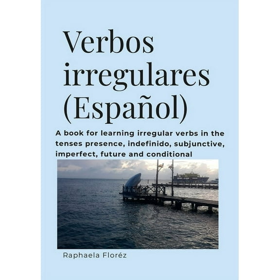 Verbos irregulares (Espaol): A book for learning verbs in the tenses presence, indefinido, subjective, imperfect, futur, (Paperback)