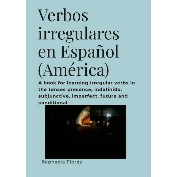 Verbos irregulares en Espaol (Amrica): A book for learning irregular verbs in the tenses presence, indefinido, subjunctive, imperfect, future and conditional (Paperback)