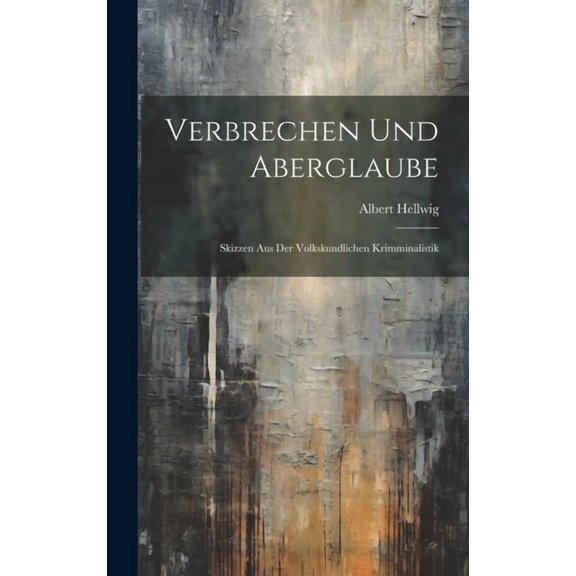 Verbrechen Und Aberglaube: Skizzen Aus Der Volkskundlichen Krimminalistik (Hardcover)