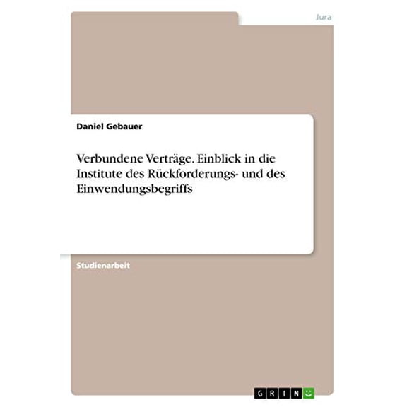 Verbundene Vertrge. Einblick in die Institute des Rckforderungs- und des Einwendungsbegriffs German Edition Paperback 3668647232 9783668647237 Daniel Gebauer