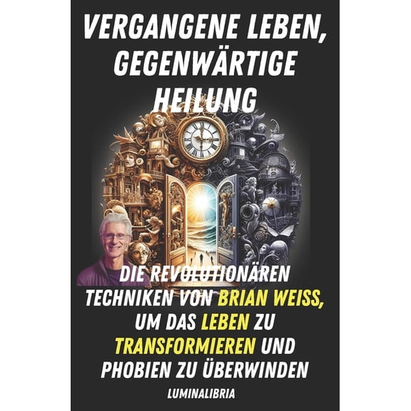 Vergangene Leben, Gegenwrtige Heilung: Die Revolutionren Techniken Von Brian Weiss, Um Das Leben Zu Transformieren Und, (Paperback)