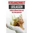 thumbnail image 1 of Vergangenheit loslassen: Endlich im Moment leben und das Leben geniessen, (Paperback), 1 of 1