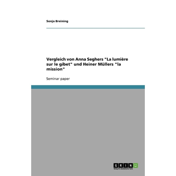 Vergleich Von Anna Seghers "La Lumiere Sur Le Gibet" Und Heiner Mullers "La Mission"
