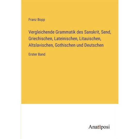 Vergleichende Grammatik des Sanskrit, Send, Griechischen, Lateinischen, Litauischen, Altslavischen, Gothischen und Deutschen:Erster Band