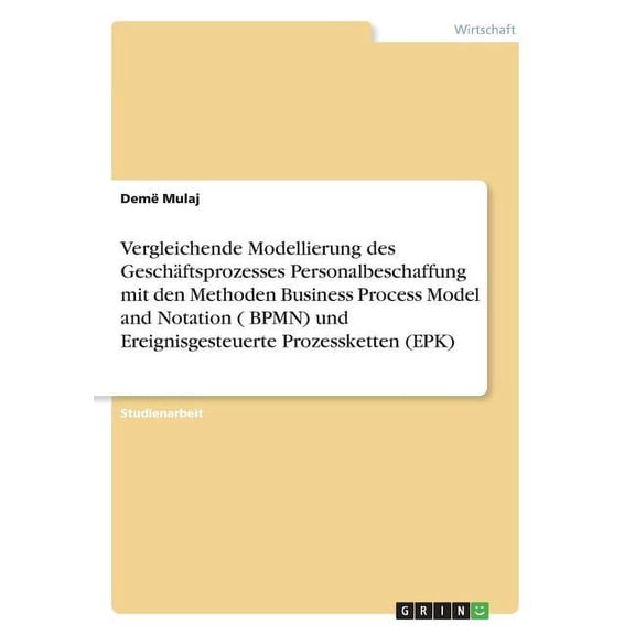 Vergleichende Modellierung des Geschftsprozesses Personalbeschaffung mit den Methoden Business Process Model and Notation ( BPMN) und Ereignisgesteuerte Prozessketten (EPK) (Paperback)
